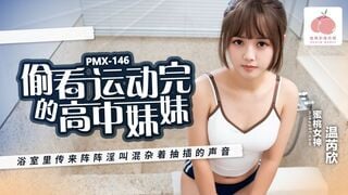 蜜桃传媒PMX146 偷看运动完的高中妹妹 温苪欣